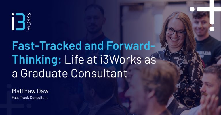 Fast-Tracked and Forward-Thinking: Life at i3Works as a Graduate Consultant